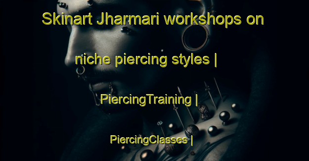 Skinart Jharmari workshops on niche piercing styles | PiercingTraining | PiercingClasses | SkinartTraining-India
